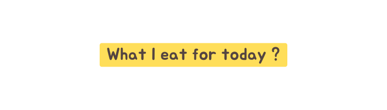 What I eat for today