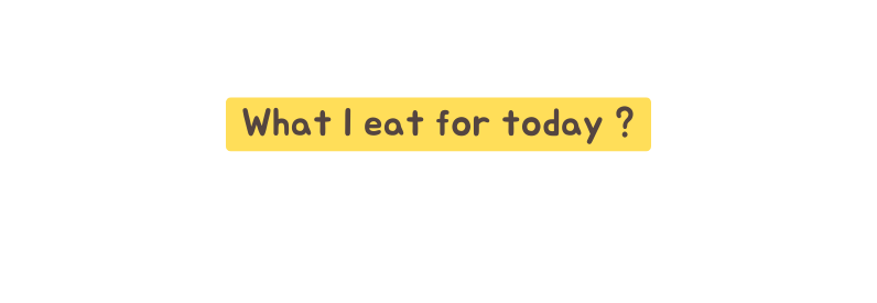 What I eat for today